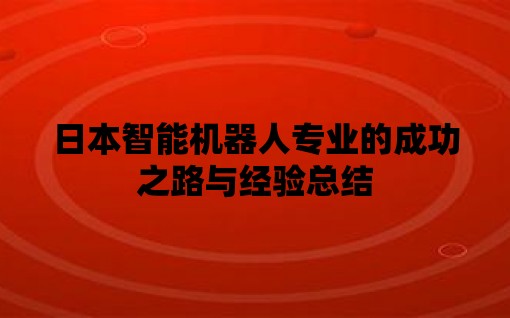 日本智能机器人专业的成功之路与经验总结
